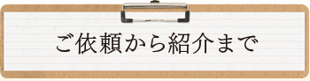 ご依頼からご紹介まで